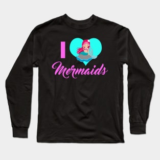 I Love Mermaids Long Sleeve T-Shirt